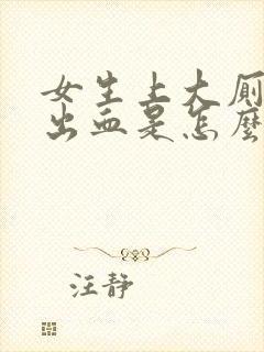 女生上大厕所拉出血是怎么回事只有血