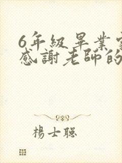6年级毕业家长感谢老师的简单话语