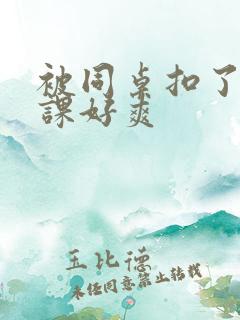 被同桌扣了一节课好爽