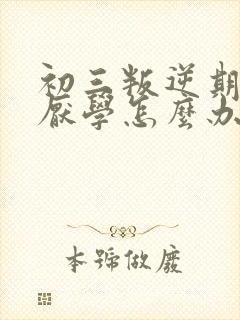 初三叛逆期孩子厌学怎么办