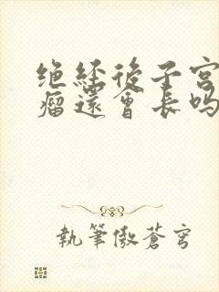 绝经后子宫长肌瘤还会长吗