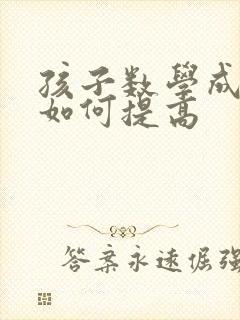 孩子数学成绩差如何提高