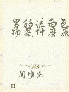 男的流白色分泌物是什么原因