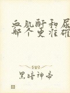 血肌酐和尿肌酐哪个更准确