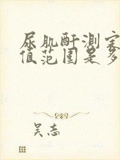 尿肌酐测定正常值范围是多少