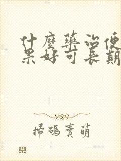 什么药治便秘效果好可长期服用