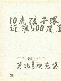 10岁孩子眼睛近视500度怎么治疗