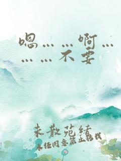 嗯……啊……嗯……不要