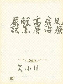 尿酸高痛风中医该怎么治疗