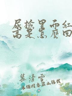 尿检里面红细胞高是怎么回事