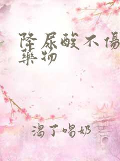 降尿酸不伤肾的药物