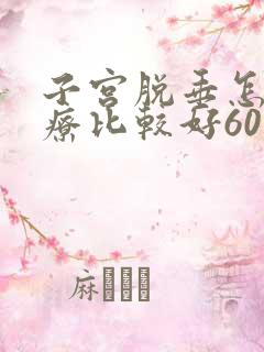 子宫脱垂怎么治疗比较好60岁