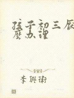 孩子初三厌学怎么办理