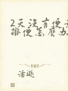 2天没有便意不排便怎么办