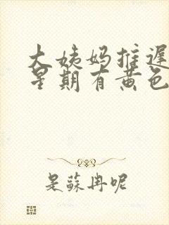 大姨妈推迟一个星期有黄色分泌物