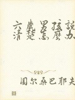 六岁男孩说话不清楚怎么办