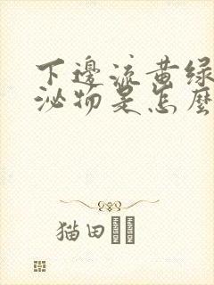 下边流黄绿色分泌物是怎么回事