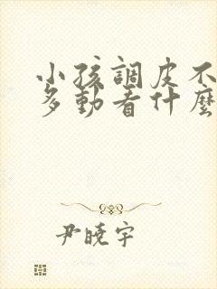 小孩调皮不听话多动看什么科