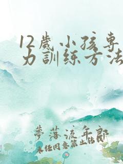 12岁小孩专注力训练方法