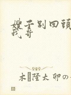 嫂子别回头我是我哥