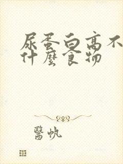 尿蛋白高不宜吃什么食物