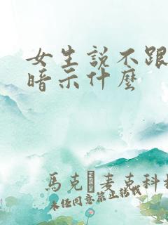 女生说不跟你玩暗示什么