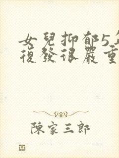 女儿抑郁5年后复发很严重怎么办