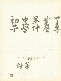 初中毕业了男孩子学什么专业好