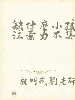 缺什么小孩多动注意力不集中