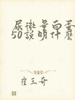 尿微量白蛋白高50说明什么问题