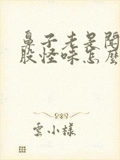 鼻子老是闻到一股怪味怎么回事