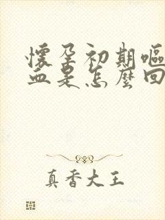 怀孕初期呕吐吐血是怎么回事