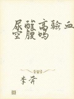 尿酸高验血需要空腹吗