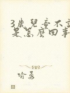 3岁儿童不说话是怎么回事