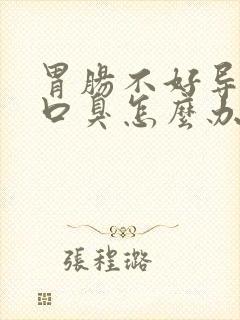 胃肠不好导致的口臭怎么办