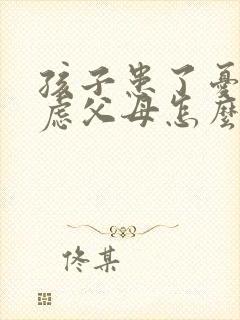 孩子患了忧郁焦虑父母怎么治