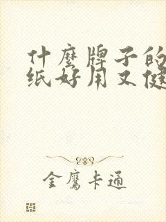 什么牌子的湿巾纸好用又健康