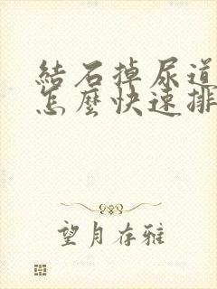 结石掉尿道里了怎么快速排出来