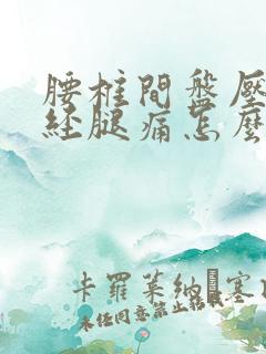 腰椎间盘压迫神经腿痛怎么办