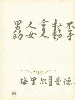 男人会对不喜欢的女人动手动脚吗