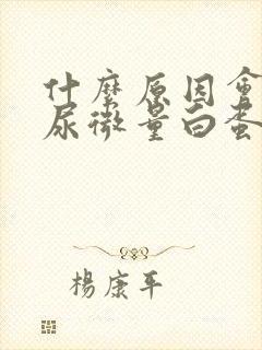 什么原因会导致尿微量白蛋白升高