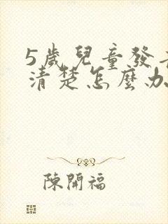 5岁儿童发音不清楚怎么办