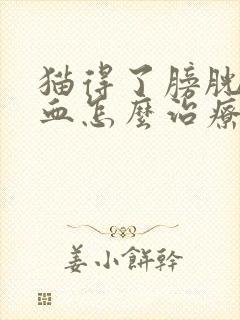 猫得了膀胱炎尿血怎么治疗