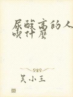 尿酸高的人注意吃什么