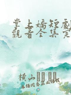 掌上娇短剧免费观看全集完整版