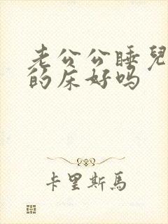 老公公睡儿媳妇的床好吗