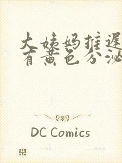 大姨妈推迟7天有黄色分泌物是怎么回事