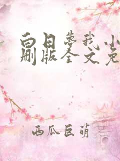 白日梦我小说未删版全文免费阅读