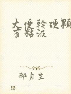 大便干硬颗粒状有粘液