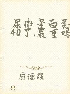 尿微量白蛋白高40了,严重吗?